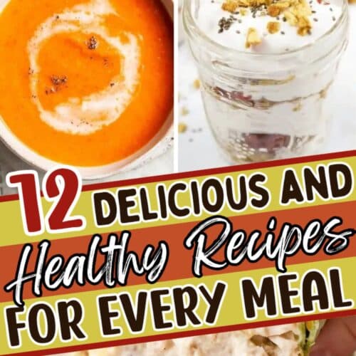 Collage of food images with text: 12 Delicious and Healthy Recipes for Every Meal. Features soup, parfait, and wraps.